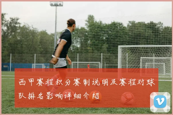 西甲赛程积分赛制说明及赛程对球队排名影响详细介绍