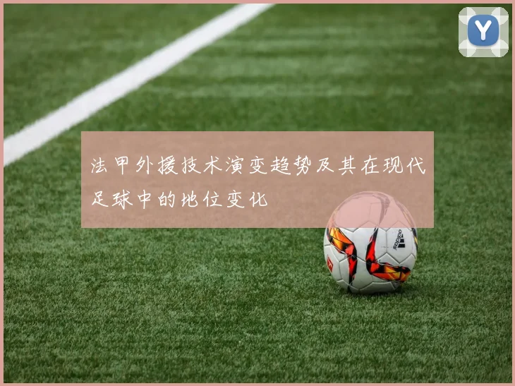 法甲外援技术演变趋势及其在现代足球中的地位变化